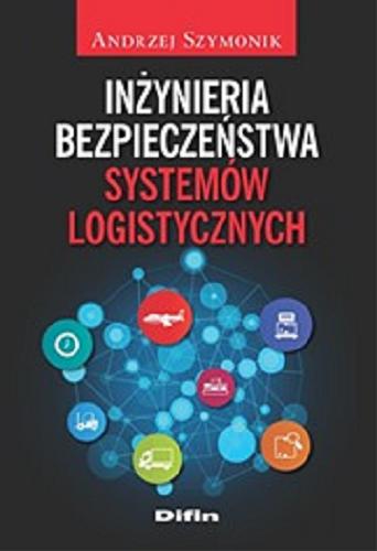 Okładka książki Inżynieria bezpieczeństwa systemów logistycznych / Andrzej Szymonik.