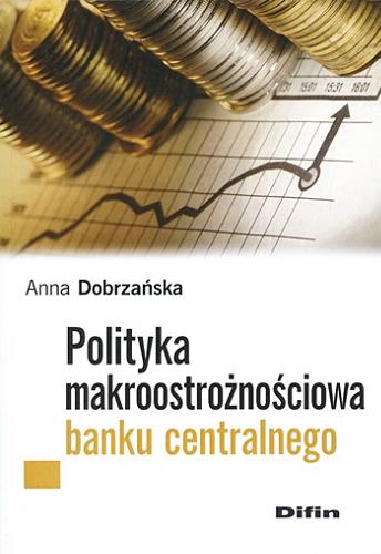 Okładka książki Polityka makroostrożnościowa banku centralnego / Anna Dobrzańska.