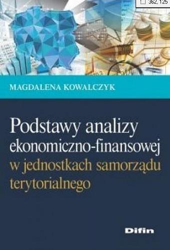 Okładka książki Podstawy analizy ekonomiczno-finansowej w jednostkach samorządu terytorialnego / Magdalena Kowalczyk.