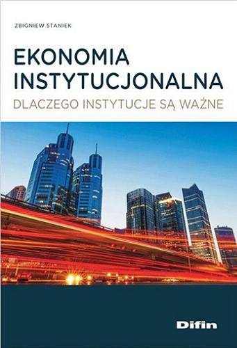 Okładka książki Ekonomia instytucjonalna : dlaczego instytucje są ważne / Zbigniew Staniek.