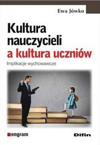 Okładka książki Kultura nauczycieli a kultura uczniów : implikacje wychowawcze / Ewa Jówko.