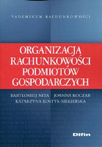 Okładka książki Organizacja rachunkowości podmiotów gospodarczych / Bartłomiej Nita, Joanna Koczar, Katarzyna Kostyk-Siekierska.