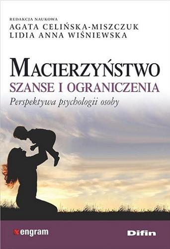 Okładka książki Macierzyństwo : szanse i ograniczenia : perspektywa psychologii osoby / redakcja naukowa Agata Celińska-Miszczuk, Lidia Anna Wiśniewska.