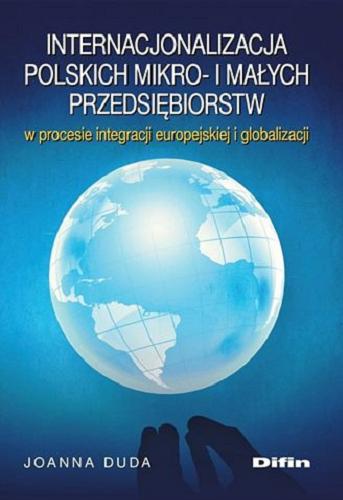 Okładka książki Internacjonalizacja polskich mikro- i małych przedsiębiorstw w procesie integracji europejskiej i globalizacji / Joanna Duda.