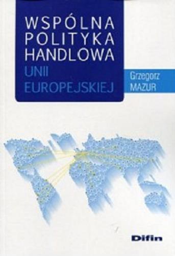 Okładka książki Wspólna polityka handlowa Unii Europejskiej / Grzegorz Mazur.