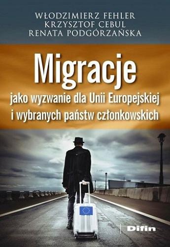 Okładka książki Migracje jako wyzwanie dla Unii Europejskiej i wybranych państw członkowskich / Włodzimierz Fehler, Krzysztof Cebul, Renata Podgórzańska.