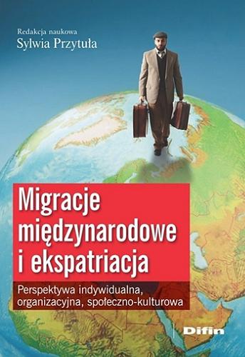 Okładka książki  Migracje międzynarodowe i ekspatriacja : perspektywa indywidualna, organizacyjna, społeczno-kulturowa  1