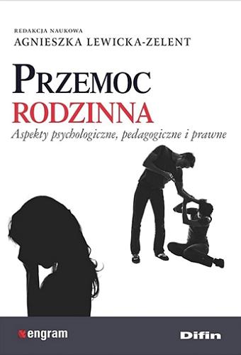 Okładka książki Przemoc rodzinna : aspekty psychologiczne, pedagogiczne i prawne / redakcja naukowa Agnieszka Lewicka-Zelent.