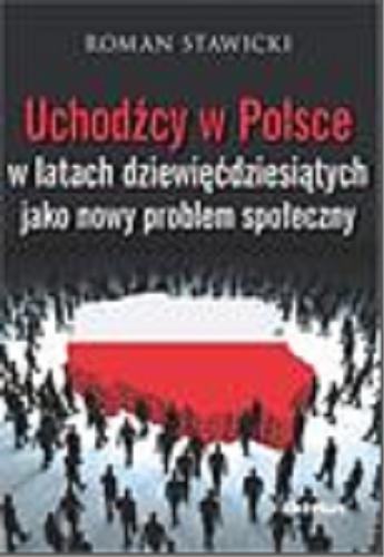 Okładka książki Uchodźcy w Polsce w latach dziewięćdziesiątych jako nowy problem społeczny / Roman Stawicki.