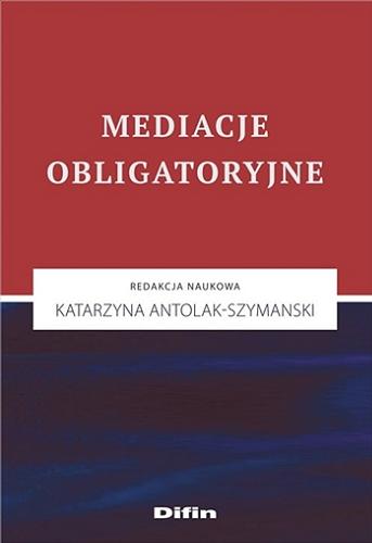 Okładka książki Mediacje obligatoryjne / redakcja naukowa Katarzyna Antolak-Szymanski.