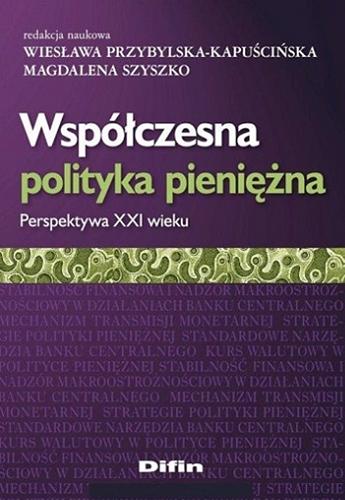 Okładka książki Współczesna polityka pieniężna : perspektywa XXI wieku / redakcja naukowa Wiesława Przybylska-Kapuścińska, Magdalena Szyszko.
