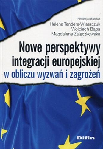 Okładka książki Nowe perspektywy integracji europejskiej w obliczu wyzwań i zagrożeń / redakcja naukowa Helena Tendera-Właszczuk, Wojciech Bąba, Magdalena Zajączkowska.