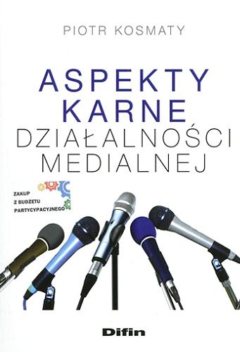 Okładka książki Aspekty karne działalności medialnej / Piotr Kosmaty.