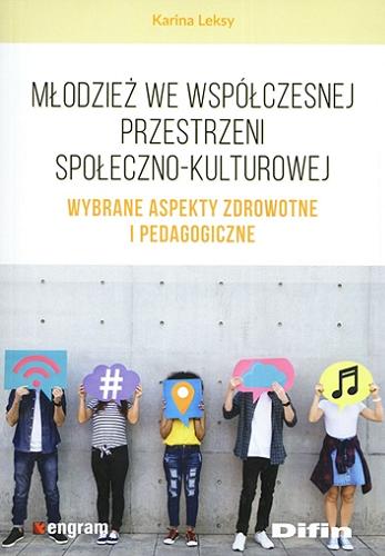 Okładka książki Młodzież we współczesnej przestrzeni społeczno-kulturowej : wybrane aspekty zdrowotne i pedagogiczne / Karina Leksy ; [recenzent prof. UAM dr hab. Michał Klichowski].