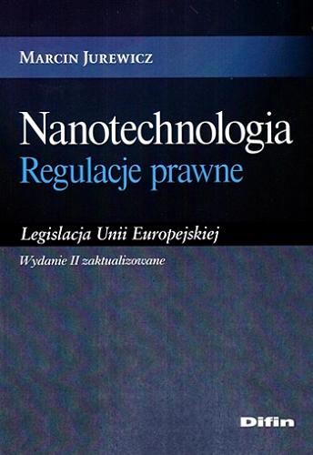 Okładka książki Nanotechnologia : regulacje prawne : legislacja Unii Europejskiej / Marcin Jurewicz.