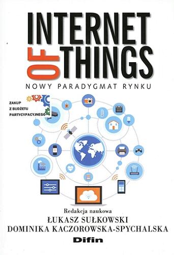 Okładka książki Internet of things : nowy paradygmat rynku / redakcja naukowa Łukasz Sułkowski, Dominika Kaczorowska-Spychalska.