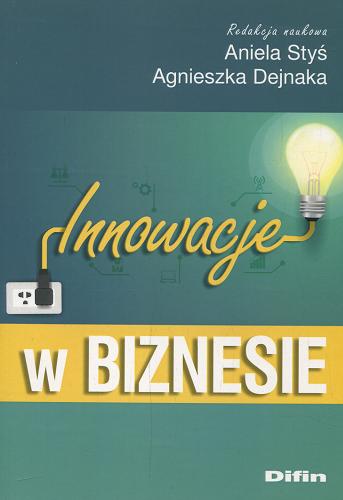 Okładka książki Innowacje w biznesie / redakcja naukowa Aniela Styś, Agnieszka Dejnaka.