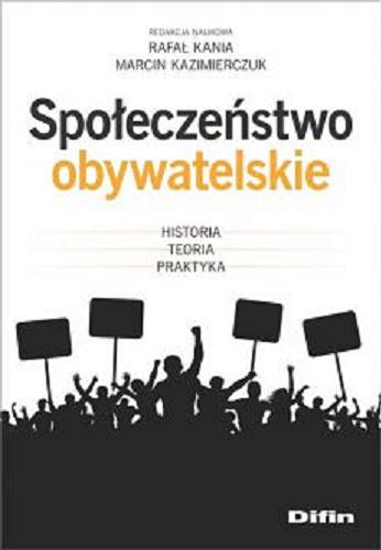Okładka książki Społeczeństwo obywatelskie : historia, teoria, praktyka / redakcja naukowa Rafał Kania, Marcin Kazimierczuk.