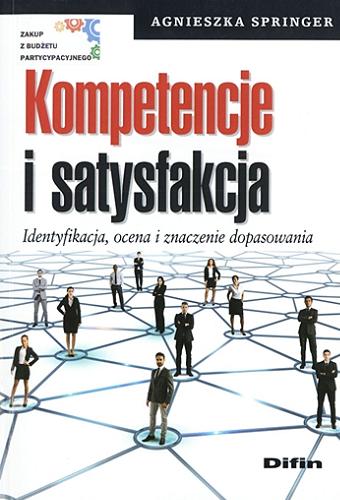 Okładka książki Kompetencje i satysfakcja : identyfikacja, ocena i znaczenie dopasowania / Agnieszka Springer.