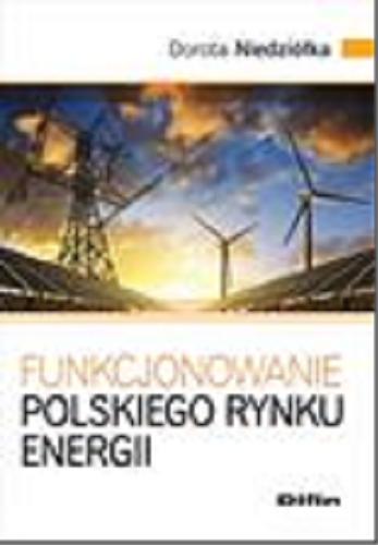 Okładka książki Funkcjonowanie polskiego rynku energii / Dorota Niedziółka.