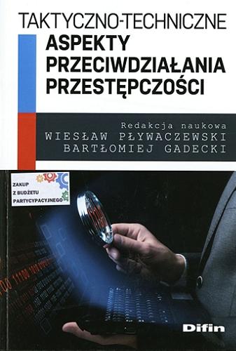 Okładka książki Taktyczno-techniczne aspekty przeciwdziałania przestępczości / redakcja naukowa Wiesław Pływaczewski, Bartłomiej Gadecki.