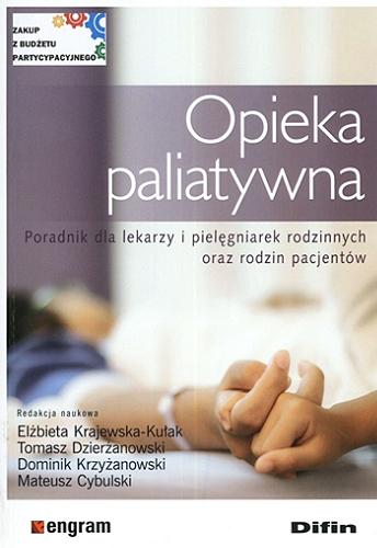 Okładka książki Opieka paliatywna : poradnik dla lekarzy i pielęgniarek rodzinnych oraz rodzin pacjentów / redakcja naukowa Elżbieta Krajewska-Kułak, Tomasz Dzierżanowski, Dominik Krzyżanowski, Mateusz Cybulski.