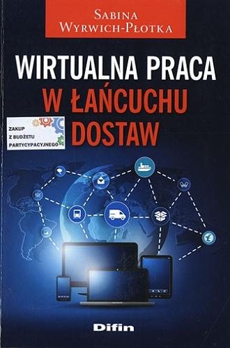 Okładka książki Wirtualna praca w łańcuchu dostaw / Sabina Wyrwich-Płotka.