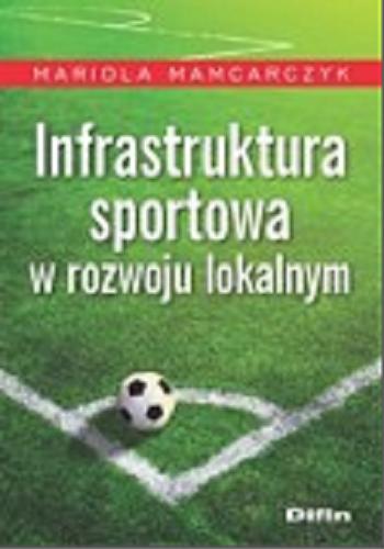 Okładka książki Infrastruktura sportowa w rozwoju lokalnym / Mariola Mamcarczyk.