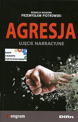 Okładka książki Agresja : ujęcie narracyjne / redakcja naukowa Przemysław Piotrowski.
