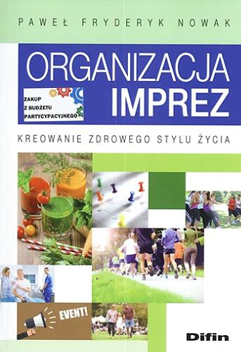 Okładka książki Organizacja imprez : kreowanie zdrowego stylu życia / Paweł Fryderyk Nowak.