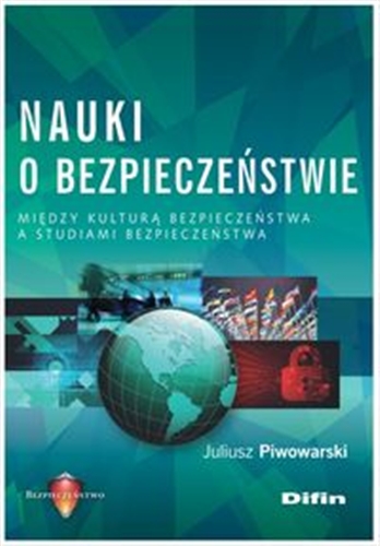 Okładka książki Nauki o bezpieczeństwie : między kulturą bezpieczeństwa a studiami bezpieczeństwa / Juliusz Piwowarski.