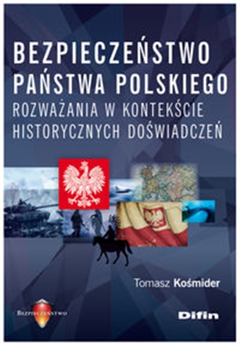 Okładka książki Bezpieczeństwo państwa polskiego : rozważania w kontekście historycznych doświadczeń / Tomasz Kośmider.