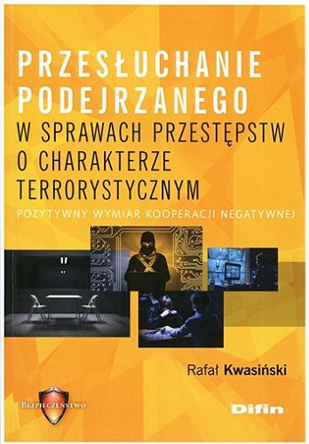 Okładka książki Przesłuchanie podejrzanego w sprawach przestępstw o charakterze terrorystycznym : pozytywny wymiar kooperacji negatywnej / Rafał Kwasiński.