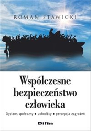 Okładka książki Współczesne bezpieczeństwo człowieka : dystans społeczny, uchodźcy, percepcja zagrożeń / Roman Stawicki.
