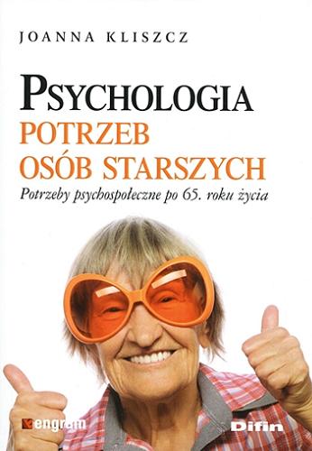 Psychologia potrzeb osób starszych : potrzeby psychospołeczne po 65. roku życia Tom 90.9