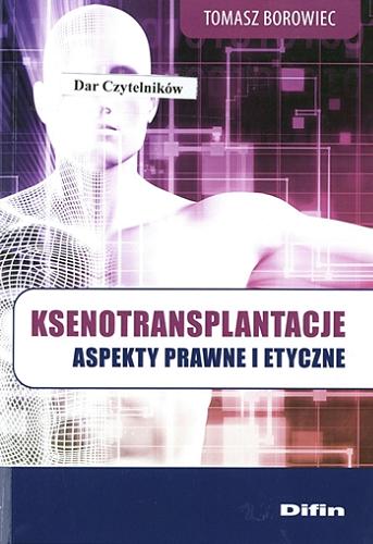 Okładka książki Ksenotransplantacje : aspekty prawne i etyczne / Tomasz Borowiec.