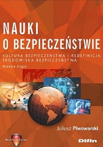 Okładka książki Nauki o bezpieczeństwie : kultura bezpieczeństwa i redefinicja środowiska bezpieczeństwa / Juliusz Piwowarski.