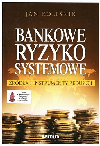 Okładka książki Bankowe ryzyko systemowe : żródła i instrumenty redukcji / Jan Koleśnik.