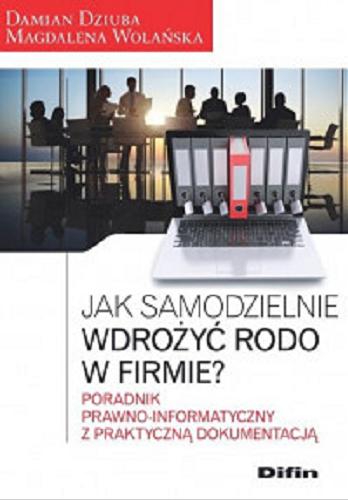 Okładka książki Jak samodzielnie wdrożyć RODO w firmie?: poradnik prawno-informatyczny z praktyczną dokumentacją / Damian Dziuba, Magdalena Wolańska.