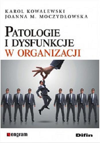 Okładka książki Patologie i dysfunkcje w organizacji / Karol Kowalewski, Joanna M. Moczydłowska.