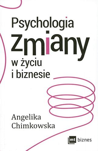 Okładka książki Psychologia zmiany w życiu i biznesie / Angelika Chimkowska.