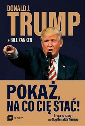 Okładka książki Pokaż, na co cię stać! : droga na szczyt według Donalda Trumpa / Donald J. Trump & Bill Zanker ; przekł. Anita Doroba.