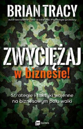 Okładka książki Zwyciężaj w biznesie! : strategie i taktyki wojenne na biznesowym polu walki / Brian Tracy ; przekład Konrad Pawłowski.