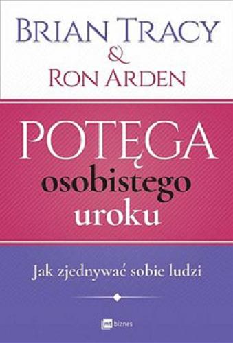 Okładka książki Potęga osobistego uroku : jak zjednywać sobie ludzi / Brian Tracy & Ron Arden ; [przekład Katarzyna Dumińska].