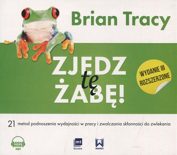 Okładka książki Zjedz tę żabę : [Dokument dźwiękowy] : 21 metod podnoszenia wydajności w pracy i zwalczania skłonności do zwlekania / Brian Tracy ; [przekład Marian J. Waszkiewicz].