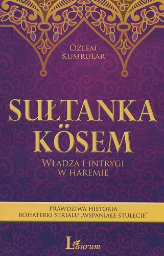 Okładka książki Sułtanka Kösem : władza i intrygi w haremie : prawdziwa historia bohaterki serialu / Ozlem Kumrular ; przekład Agnieszka Aysen Kaim.