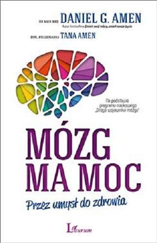 Okładka książki Mózg ma moc : przez umysł do zdrowia / Daniel G. Amen, Tana Amen ; przekład Monika Malcherek.
