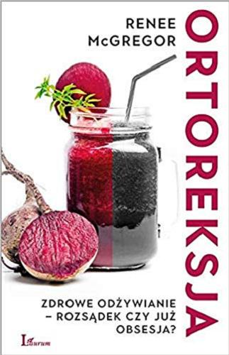 Okładka książki Ortoreksja : zdrowe odżywianie - rozsądek czy już obsesja? / Renee McGregor ; przekład Magda Witkowska.