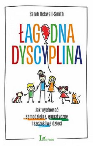 Okładka książki Łagodna dyscyplina : jak wychować samodzielne, empatyczne i szczęśliwe dzieci / Sarah Ockwell-Smith ; przekład: Monika Malcherek.
