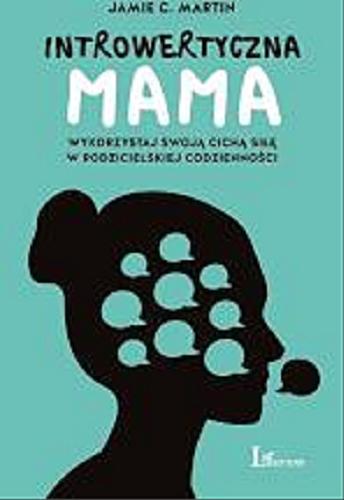 Okładka książki Introwertyczna mama : wykorzystaj swoją cichą siłę w rodzicielskiej codzienności / Jamie C. Martin ; przekład Monika Malcherek.